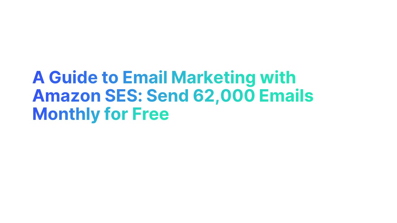 A Guide to Email Marketing with Amazon SES Send 62,000 Emails Monthly